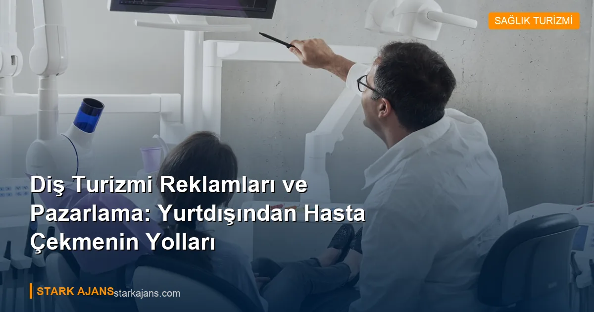 Diş Turizmi Reklamları ve Pazarlama: Yurtdışından Hasta Çekmenin Yolları