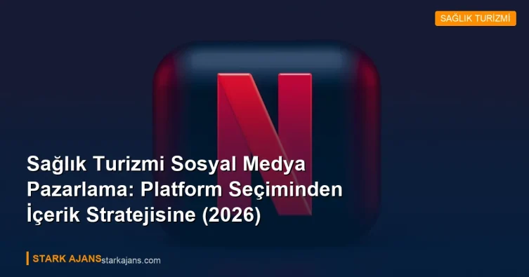 Sağlık Turizmi Sosyal Medya Pazarlama: Platform Seçiminden İçerik Stratejisine (2026)