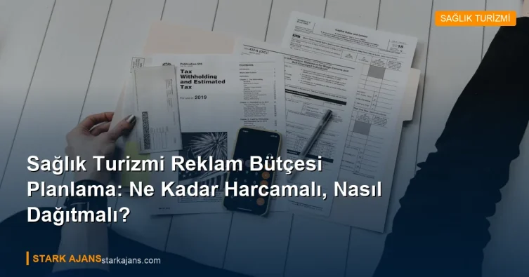 Sağlık Turizmi Reklam Bütçesi Planlama: Ne Kadar Harcamalı, Nasıl Dağıtmalı?
